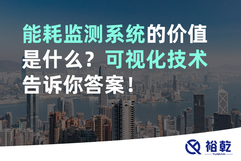 裕乾能耗監(jiān)測系統(tǒng)的價值是什么？可視化技術(shù)告訴你答案！