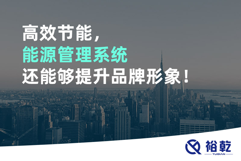 高效節(jié)能，能源管理系統(tǒng)還能夠提升品牌形象！