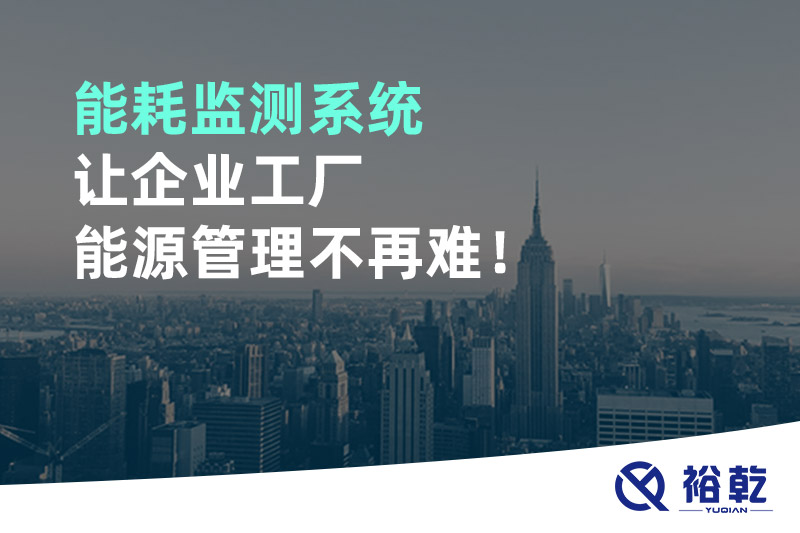 能耗監(jiān)測(cè)系統(tǒng)讓企業(yè)工廠能源管理不再難！