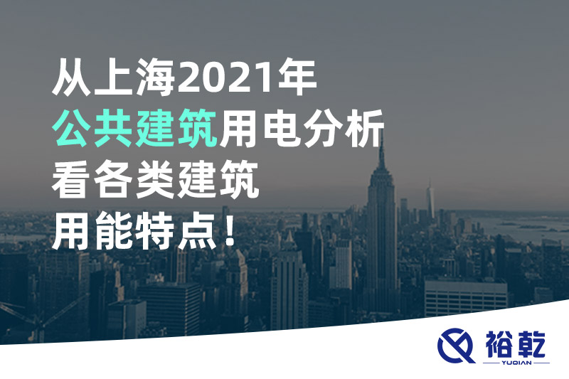 從上海2021年公共建筑用電分析看各類建筑用能特點(diǎn)！