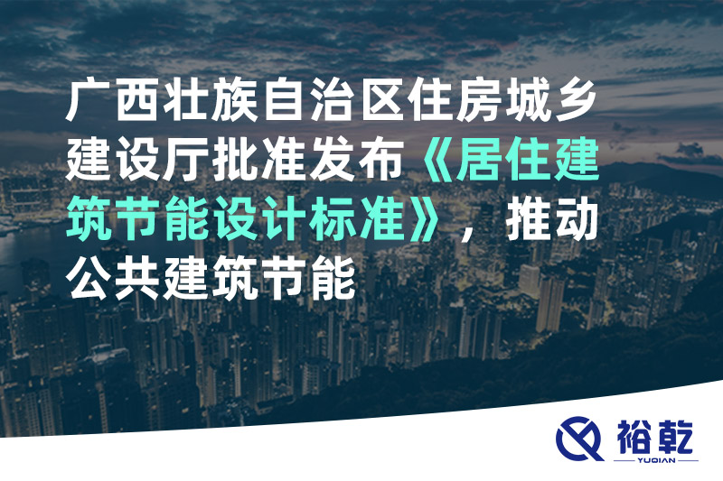 廣西壯族自治區(qū)住房城鄉(xiāng)建設(shè)廳批準(zhǔn)發(fā)布《居住建筑節(jié)能設(shè)計(jì)標(biāo)準(zhǔn)》，推動(dòng)公共建筑節(jié)能