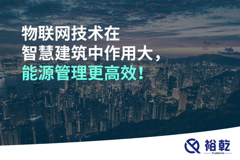 物聯(lián)網(wǎng)技術(shù)在智慧建筑中作用大，能源管理更高效！