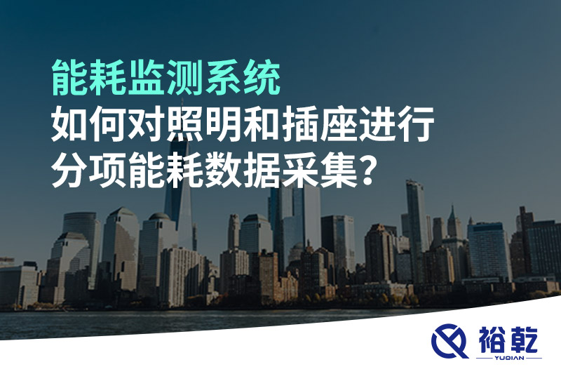 能耗監(jiān)測(cè)系統(tǒng)如何對(duì)照明和插座進(jìn)行分項(xiàng)能耗數(shù)據(jù)采集？