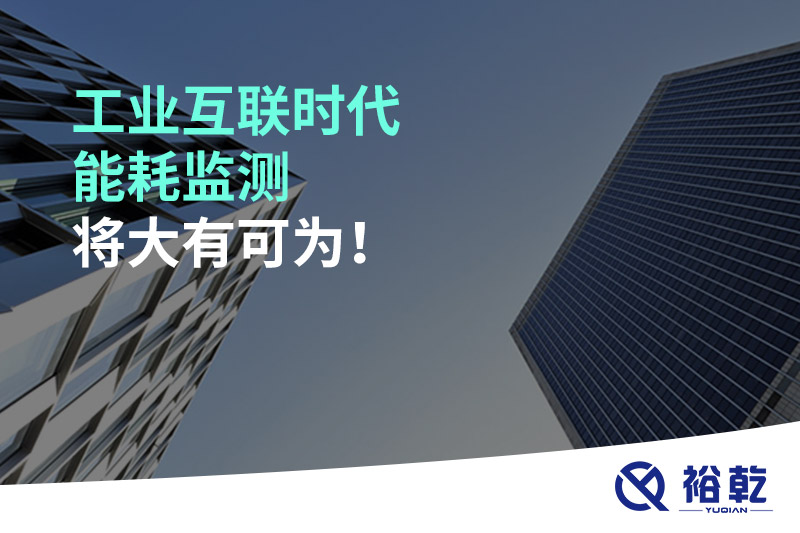 工業(yè)互聯(lián)時代能耗監(jiān)測將大有可為！