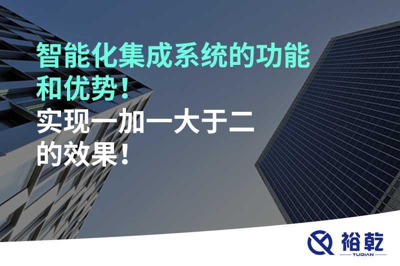 智能化集成系統(tǒng)的功能和優(yōu)勢(shì)！實(shí)現(xiàn)一加一大于二的效果！