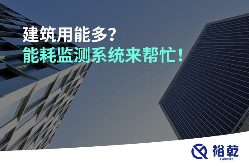 建筑用能多？能耗監(jiān)測系統(tǒng)來幫忙！