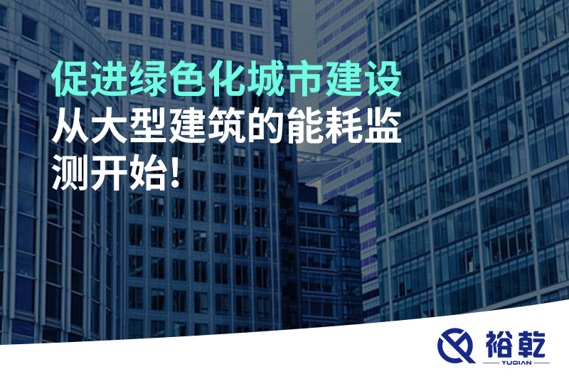 促進(jìn)綠色化城市建設(shè)從大型建筑的能耗監(jiān)測(cè)開始!
