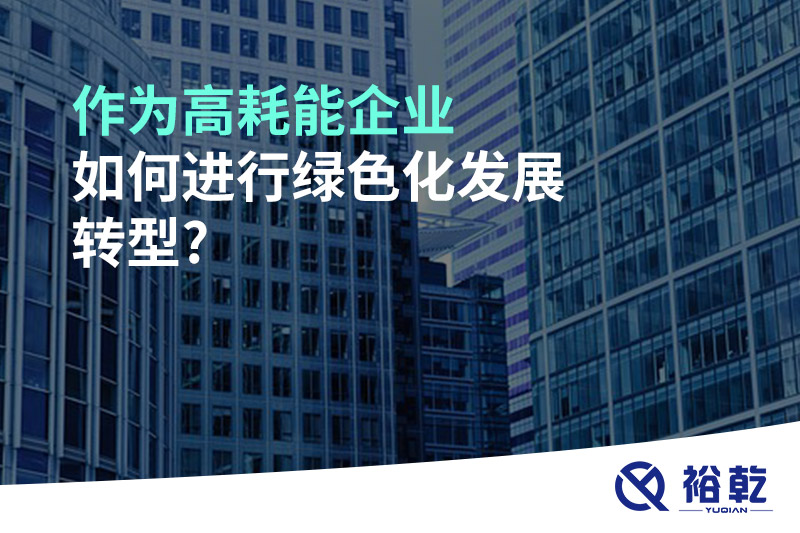 作為高耗能企業(yè)如何進(jìn)行綠色化發(fā)展轉(zhuǎn)型?