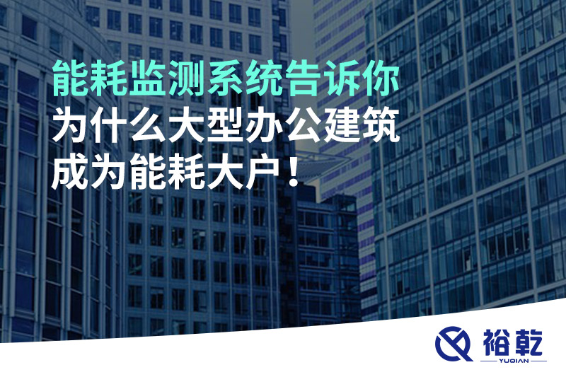 能耗監(jiān)測(cè)系統(tǒng)告訴你為什么大型辦公建筑成為能耗大戶！