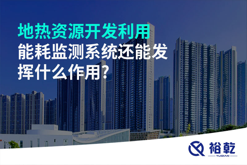 地熱資源開發(fā)利用，能耗監(jiān)測系統(tǒng)還能發(fā)揮什么作用?