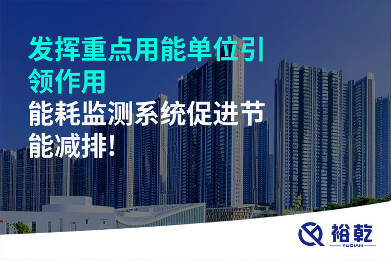 發(fā)揮重點用能單位引領(lǐng)作用，能耗監(jiān)測系統(tǒng)促進節(jié)能減排!