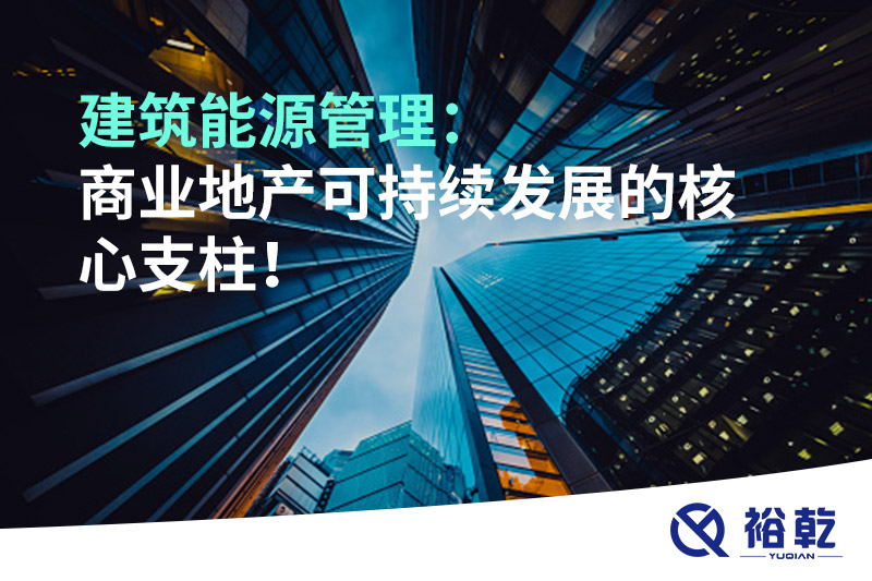 建筑能源管理：商業(yè)地產可持續(xù)發(fā)展的核心支柱！